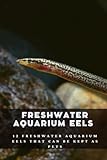 Freshwater Aquarium Eels: 12 Freshwater Aquarium Eels That Can be Kept as Pets Photo, bestseller 2024-2023 new, best price $9.99 review