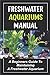 Foto Freshwater Aquariums Manual: A Beginners Guide To Maintaining A Freshwater Aquarium (English Edition) neu Bestseller 2024-2023